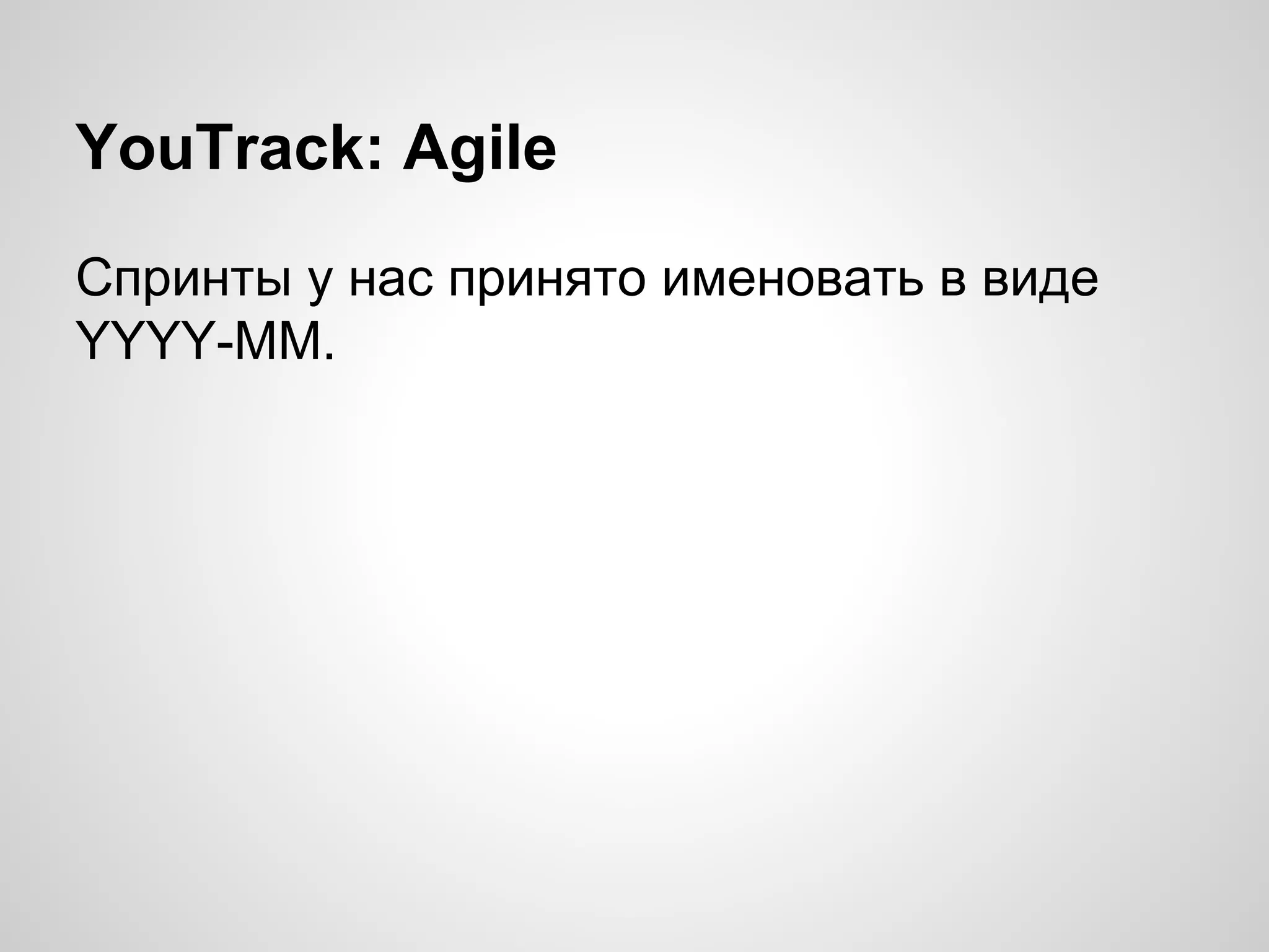 YouTrack: Agile
Спринты у нас принято именовать в виде
YYYY-MM.

 