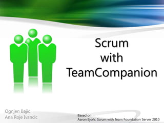 Scrum
                        with
                   TeamCompanion

Ognjen Bajic
                    Based on
Ana Roje Ivancic    Aaron Bjork: Scrum with Team Foundation Server 2010
 