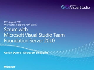 19th August 2011 Microsoft Singapore ALM Event Scrum withMicrosoftVisual Studio Team Foundation Server 2010 Adrian Dunne | Microsoft Singapore 