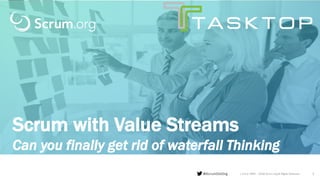 v 3.4 © 1993 – 2018 Scrum.org All Rights Reserved
Scrum with Value Streams
Can you finally get rid of waterfall Thinking
@ScrumDotOrg 1
 