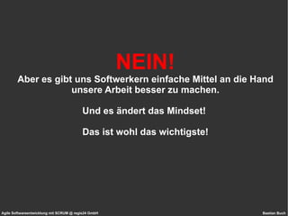 Iterationen bestehen aus den gleichen, immer wieder kehrenden Stufen, die den Rhythmus der Entwicklung vorgeben. Planning Estimation Sprint Retrospektive Review Daily Scrum 1 2 3 