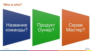 www.luxoft.com
Who is who?
Название
команды?
Продукт
Оунер?
Скрам
Мастер?
 