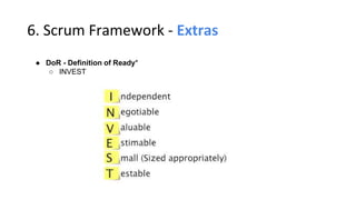 6. Scrum Framework - Extras
● DoR - Definition of Ready*
○ INVEST
 