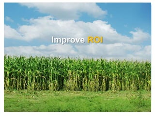 Improve ROI
 