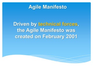Agile Manifesto


Driven by technical forces,
 the Agile Manifesto was
created on February 2001
 
