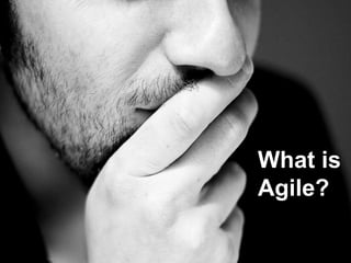 What is
Agile?
 