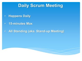 Daily Scrum Meeting

• Happens Daily

• 15-minutes Max

• All Standing (aka. Stand-up Meeting)
 