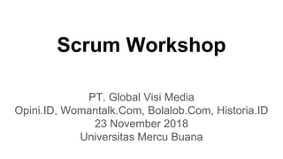 Scrum Workshop
PT. Global Visi Media
Opini.ID, Womantalk.Com, Bolalob.Com, Historia.ID
23 November 2018
Universitas Mercu Buana
 