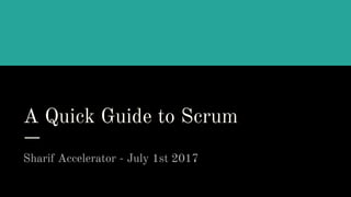 A Quick Guide to Scrum
Sharif Accelerator - July 1st 2017
 