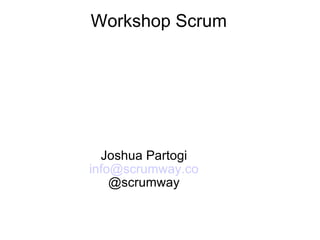 Workshop Scrum Joshua Partogi [email_address] @scrumway 