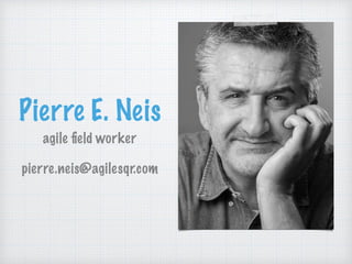 Pierre E. Neis
agile ﬁeld worker
pierre.neis@agilesqr.com
 