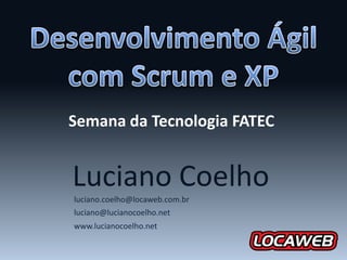 Semana da Tecnologia FATEC


Luciano Coelho
luciano.coelho@locaweb.com.br
luciano@lucianocoelho.net
www.lucianocoelho.net
 