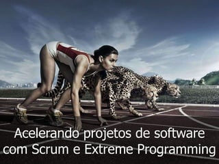 Acelerando projetos de software com Scrum e Extreme Programming 
