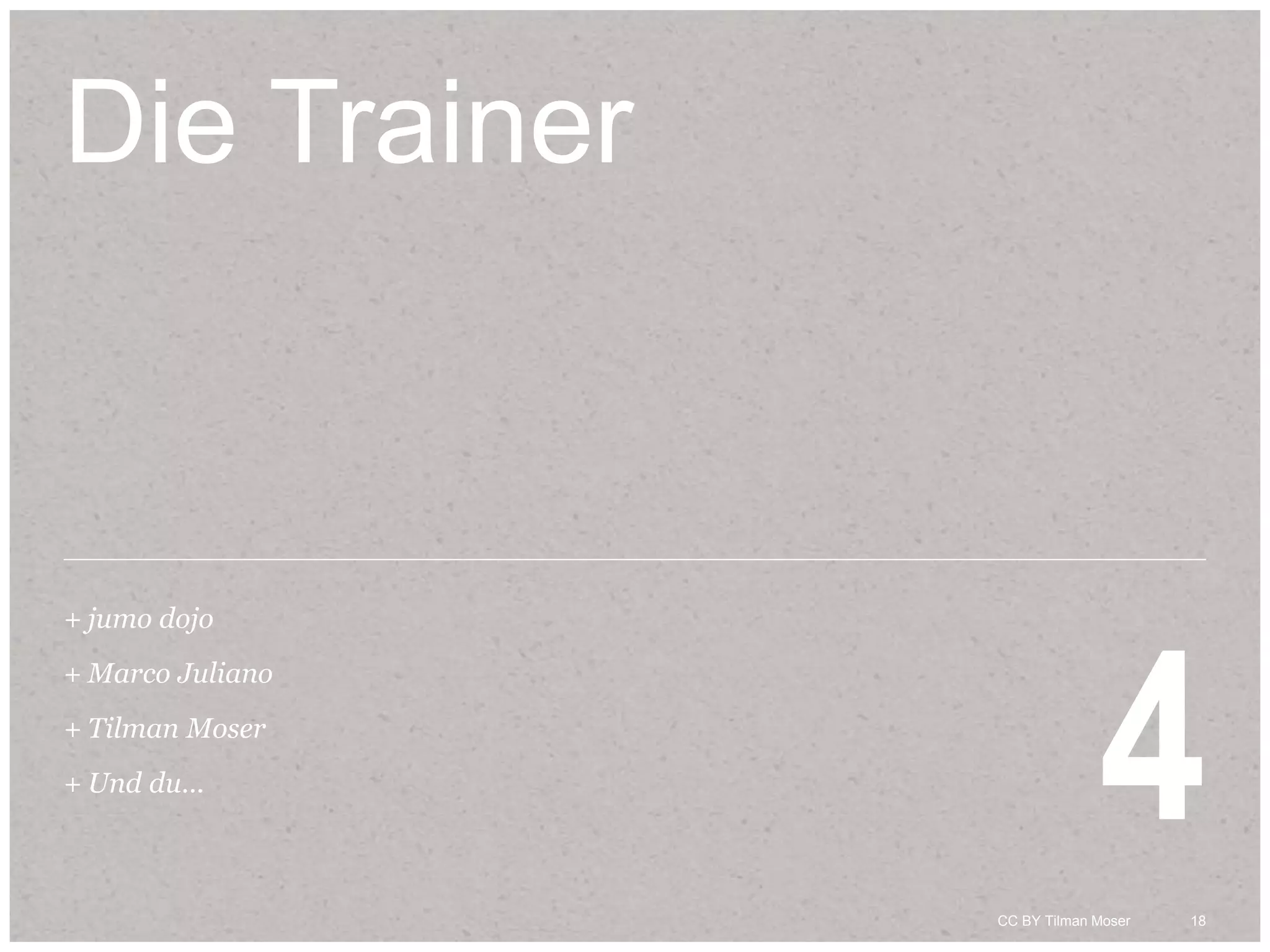 18CC BY Tilman Moser 18CC BY Tilman Moser
Die Trainer
+ jumo dojo
+ Marco Juliano
+ Tilman Moser
+ Und du...
4
 