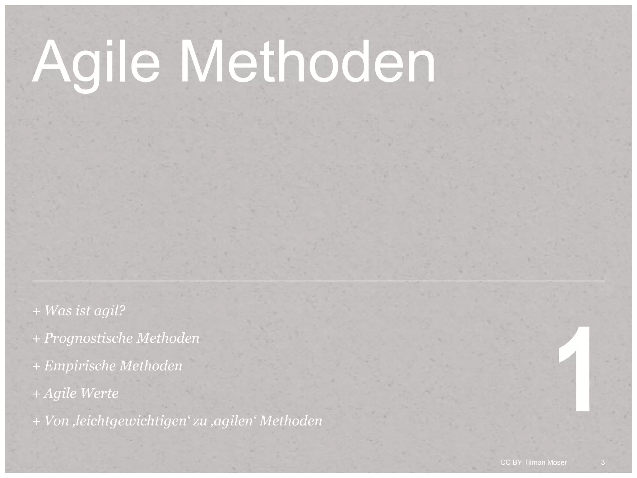 3CC BY Tilman Moser 3CC BY Tilman Moser
Agile Methoden
+ Was ist agil?
+ Prognostische Methoden
+ Empirische Methoden
+ Agile Werte
+ Von ‚leichtgewichtigen‘ zu ‚agilen‘ Methoden
1
 