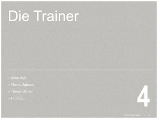 18CC BY Tilman Moser 18CC BY Tilman Moser
Die Trainer
+ jumo dojo
+ Marco Juliano
+ Tilman Moser
+ Und du...
4
 