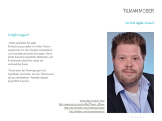 21CC BY Tilman Moser
TILMAN MOSER
 Größe zeigen!
 Tilman ist Coach für agile
Entwicklungsprojekte mit vielen Teams.
Zusammen mit den Kunden erarbeitet er
zum Kontext passende Konzepte. Seine
breite Kenntnis bewährter Methoden und
Frameworks dient ihm dabei als
verlässliche Basis.
 Tilman setzt bei Trainings gern auf
handfeste Gimmicks, die den Teilnehmern
die zu vermittelnde Thematik besser
begreiflich machen.
Scaled Agile Sensei
 tilman@jumodojo.com
http://www.xing.com/profile/Tilman_Moser
http://de.linkedin.com/in/tilmanmoser
http://twitter.com/moserberatung
 