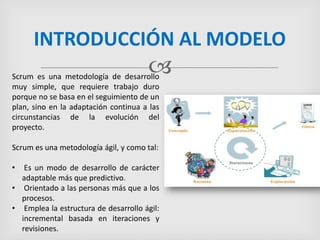 INTRODUCCIÓN AL MODELO
Scrum es una metodología de desarrollo
                                       
muy simple, que req...