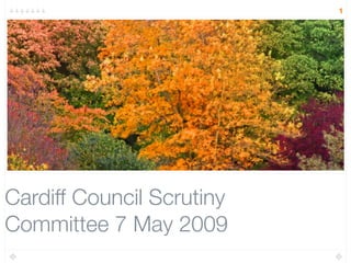 1




Cardiff Council Scrutiny
Committee 7 May 2009
 
