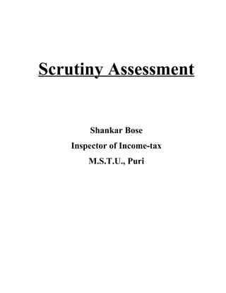 Scrutiny Assessment


       Shankar Bose
   Inspector of Income-tax
       M.S.T.U., Puri
 