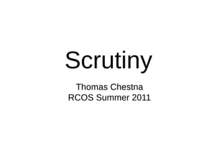 Scrutiny
 Thomas Chestna
RCOS Summer 2011
 