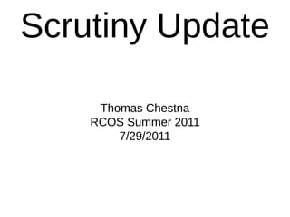 Scrutiny Update

     Thomas Chestna
    RCOS Summer 2011
        7/29/2011
 
