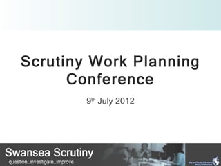 Scrutiny Work Planning
      Conference
        9th July 2012
 