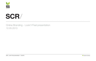 SCR - Look'n'Feel presentation / 05.2013 DESIGN BY STRATIGO
SCR/
Online Branding - Look'n'Feel presentation
12.05.2013
 