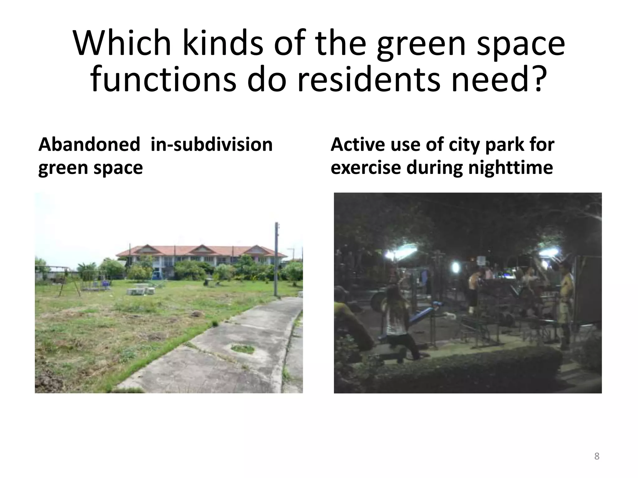 Which kinds of the green space
functions do residents need?
Active use of city park for
exercise during nighttime
8
Abandoned in-subdivision
green space
 