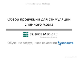 Обзор продукции для стимуляции
спинного мозга
Обучение сотрудников компании
Вебинар 10 апреля 2014 года
(с) Kostetskaya, IMPLANTA
 