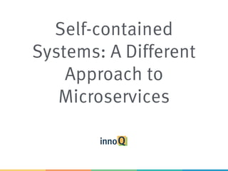 Self-contained
Systems: A Different
Approach to
Microservices
 