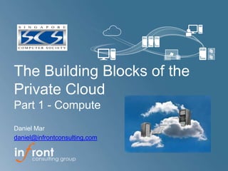 The Building Blocks of the
Private Cloud
Part 1 - Compute
Daniel Mar
daniel@infrontconsulting.com
 