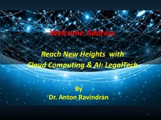 Welcome Address
Reach New Heights with
Cloud Computing & AI: LegalTech
By
Dr. Anton Ravindran
1
 