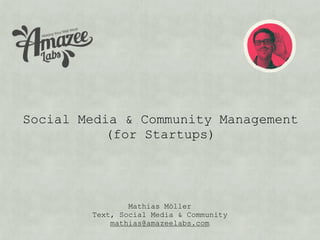 Social Media & Community Management
           (for Startups)




                Mathias Möller
        Text, Social Media & Community
            mathias@amazeelabs.com
 