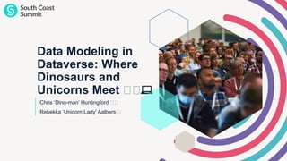 Data Modeling in
Dataverse: Where
Dinosaurs and
Unicorns Meet 🦖🦖💻
Chris ‘Dino-man’ Huntingford 🦕🦕
Rebekka ‘Unicorn Lady’ Aalbers 🦕
 