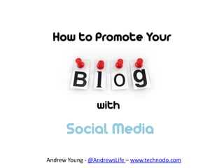 How to Promote Your



                 with

      Social Media
Andrew Young - @AndrewsLife – www.technodo.com
 