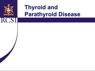 Department of Surgery, RCSI.
Thyroid and
Parathyroid Disease
 
