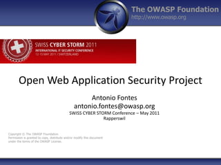Open Web Application Security Project Antonio Fontes antonio.fontes@owasp.org SWISS CYBER STORM Conference – May 2011Rapperswil 