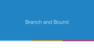 Branch and Bound
 