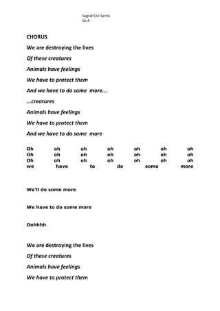 Sagrat Cor Sarrià
6è A
CHORUS
We are destroying the lives
Of these creatures
Animals have feelings
We have to protect them...