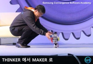 THINKER 에서 MAKER 로
Samsung Convergence Software Academy
 