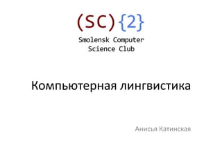 Компьютерная лингвистика


               Анисья Катинская
 