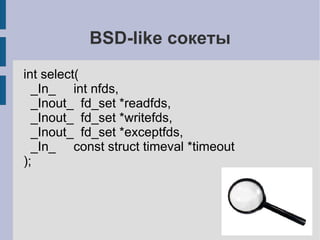 BSD-like сокеты
int select(
  _In_ int nfds,
  _Inout_ fd_set *readfds,
  _Inout_ fd_set *writefds,
  _Inout_ fd_set *exceptfds,
  _In_ const struct timeval *timeout
);
 