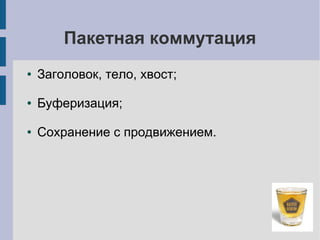 Пакетная коммутация
●   Заголовок, тело, хвост;

●   Буферизация;

●   Сохранение с продвижением.
 