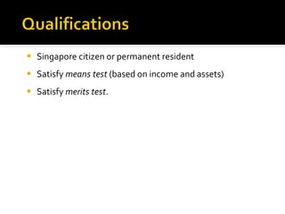 <ul><li>Singapore citizen or permanent resident </li></ul><ul><li>Satisfy  means test  (based on income and assets) </li><...
