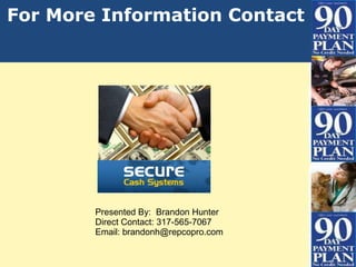 For More Information Contact




        Presented By: Brandon Hunter
        Direct Contact: 317-565-7067
        Email: brandonh@repcopro.com
 