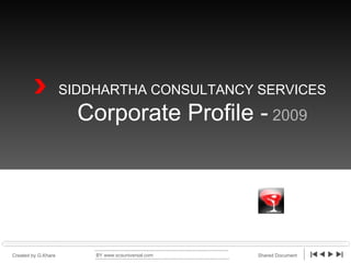 SIDDHARTHA CONSULTANCY SERVICES Corporate Profile -  2009 BY www.scsuniversal.com Created by G.Khare Shared Document 