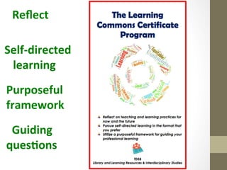 Reﬂect	
  

Self-­‐directed	
  	
  
	
  	
  	
  learning	
  
Purposeful	
  	
  
framework	
  
	
  	
  Guiding	
  	
  
quesEons	
  
 