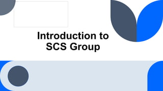 Introduction to
SCS Group
 
