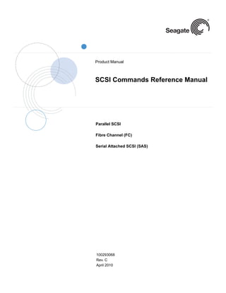Product Manual

SCSI Commands Reference Manual

Parallel SCSI
Fibre Channel (FC)
Serial Attached SCSI (SAS)

100293068
Rev. C
April 2010

 